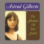 Astrud Gilberto - The Shadows of your Smile